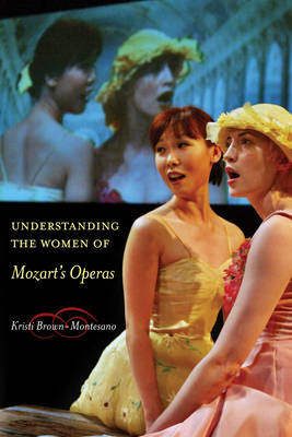 Understanding the Women of Mozart's Operas - Brown-Montesano, Kristi