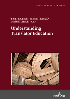 Understanding Translator Education - Bogucki, Lukasz (Editor), and Pietrzak, Paulina (Editor)