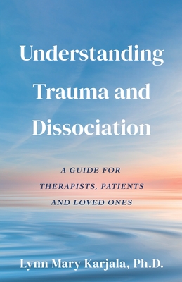 Understanding Trauma and Dissociation: A Guide for Therapists, Patients ...