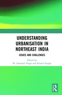 Understanding Urbanisation in Northeast India: Issues and Challenges