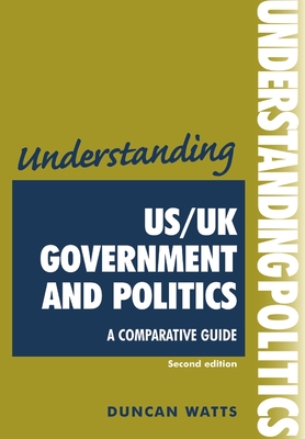 Understanding Us/Uk Government and Politics (2nd EDN): A Comparative Guide - Watts, Duncan