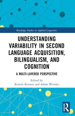 Understanding Variability in Second Language Acquisition, Bilingualism, and Cognition: A Multi-Layered Perspective - Kersten, Kristin (Editor), and Winsler, Adam (Editor)