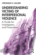 Understanding Victims of Interpersonal Violence: A Guide for Investigators and Prosecutors