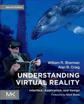 Understanding Virtual Reality: Interface, Application, and Design - Sherman, William R, and Craig, Alan B