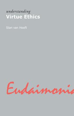 Understanding Virtue Ethics - Van Hooft, Stan, MA, PhD