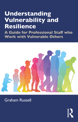 Understanding Vulnerability and Resilience: A Guide for Professional Staff who Work with Vulnerable Others - Russell, Graham