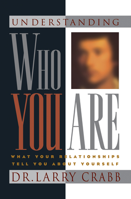 Understanding Who You Are: What Your Relationships Tell You about Yourself - Crabb, Larry, Dr.