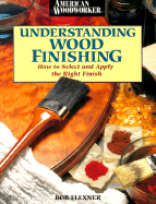 Understanding Wood Finishing: How to Select and Apply the Right Finish - Flexner, Bob