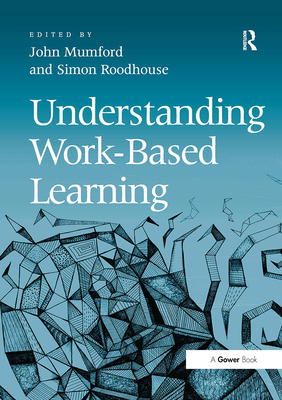 Understanding Work-Based Learning - Mumford, John, and Roodhouse, Simon (Editor)