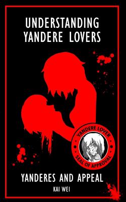 Understanding Yandere Lovers: Yanderes and Appeal - Wei, Kai