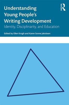 Understanding Young People's Writing Development: Identity, Disciplinarity, and Education - Krogh, Ellen (Editor), and Jakobsen, Karen Sonne (Editor)