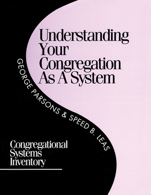 Understanding Your Congregation as a System: Congregational Systems Inventory - Parsons, George D, and Leas, Speed B