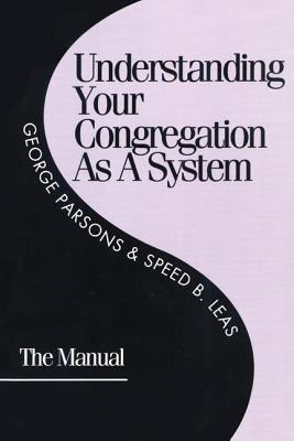 Understanding Your Congregation as a System: The Manual - Parsons, George D, and Leas, Speed B