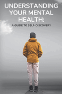 Understanding Your Mental Health: A Guide To Self Discovery