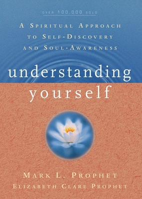 Understanding Yourself: A Spiritual Approach to Self-Discovery and Soul Awareness - Prophet, Mark L, and Prophet, Elizabeth Clare