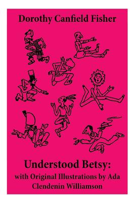 Understood Betsy: with Original Illustrations by Ada Clendenin Williamson - Fisher, Dorothy Canfield