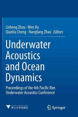 Underwater Acoustics and Ocean Dynamics: Proceedings of the 4th Pacific Rim Underwater Acoustics Conference - Zhou, Lisheng (Editor), and Xu, Wen (Editor), and Cheng, Qianliu (Editor)