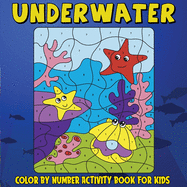 Underwater Color by Number Activity Book for Kids: Coloring Book Activity Pages for Toddlers Girls Ages 4-8