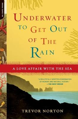 Underwater to Get Out of the Rain: A Love Affair With the Sea - Norton, Trevor