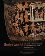 Underworld: Imagining the Afterlife in Ancient South Italian Vase Painting