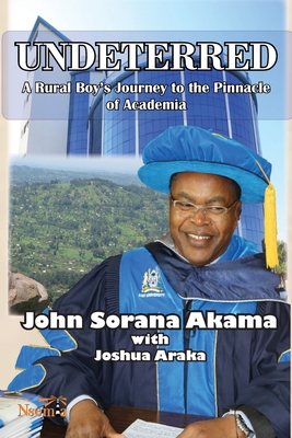 Undeterred: A Rural Boy's Journey to the Pinnacle of Academia - Akama, John S, and Araka, Joshua N (Composer)