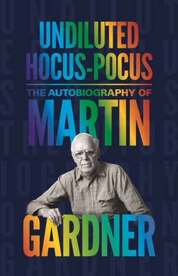 Undiluted Hocus-Pocus: The Autobiography of Martin Gardner - Gardner, Martin, and Diaconis, Persi (Foreword by), and Randi, James (Afterword by)