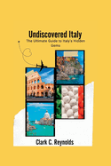 Undiscovered Italy: The Ultimate Guide to Italy's Hidden Gems