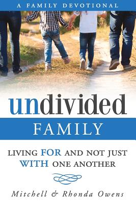 Undivided: A Family Devotional: Living FOR And Not Just WITH One Another - Owens, Mitchell, and Owens, Rhonda