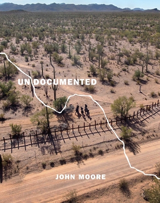 Undocumented: Immigration and the Militarization of the United States-Mexico Border - Moore, John, Sir