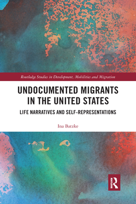 Undocumented Migrants in the United States: Life Narratives and Self-representations - Batzke, Ina