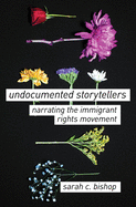 Undocumented Storytellers: Narrating the Immigrant Rights Movement