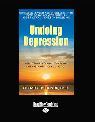 Undoing Depression: What Therapy Doesn't Teach You and Medication Can't Give You (Large Print 16pt) - O'Connor, Richard