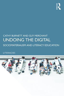 Undoing the Digital: Sociomaterialism and Literacy Education - Burnett, Cathy, and Merchant, Guy
