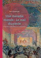 Une maladie morale: Le mal du si?cle: Comprendre le malaise existentiel de la soci?t? moderne