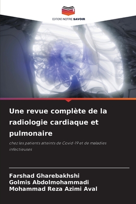 Une revue compl?te de la radiologie cardiaque et pulmonaire - Gharebakhshi, Farshad, and Abdolmohammadi, Golmis, and Aval, Mohammad Reza Azimi