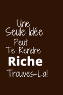 Une seule id?e peut te rendre riche: Trouves-la