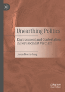 Unearthing Politics: Environment and Contestation in Post-Socialist Vietnam