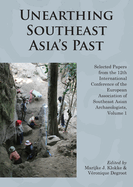 Unearthing Southeast Asia's Past: Selected Papers from the 12th International Conference of the European Association of Southeast Asian Archaeologists