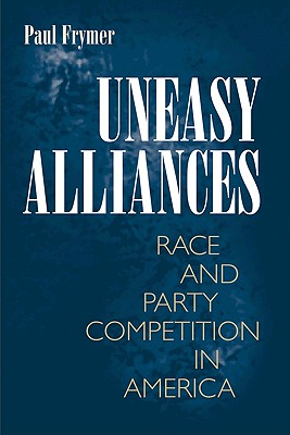 Uneasy Alliances: Race and Party Competition in America - Frymer, Paul