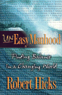 Uneasy Manhood: Finding Balance in a Changing World - Hicks, Robert