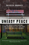 Uneasy Peace: The Great Crime Decline, the Renewal of City Life, and the Next War on Violence