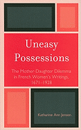 Uneasy Possessions: The Mother-Daughter Dilemma in French WomenOs Writings, 1671-1928