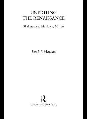 Unediting the Renaissance: Shakespeare, Marlowe and Milton - Marcus, Leah