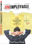 Unemployable!: How to Be Successfully Unemployed Your Entire Life!