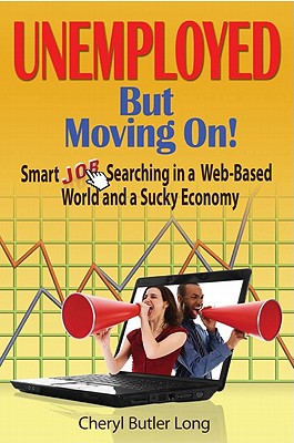 Unemployed, But Moving On!: Smart Job Searching in a Web-Based World and a Sucky Economy - Long, Cheryl