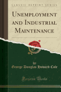 Unemployment and Industrial Maintenance (Classic Reprint)