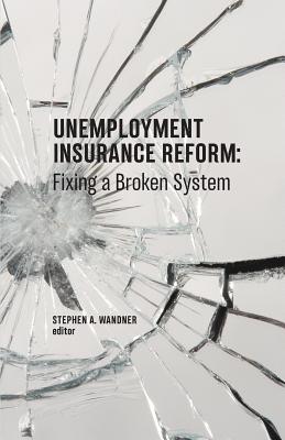 Unemployment Insurance Reform: Fixing a Broken System - Wandner, Stephen A