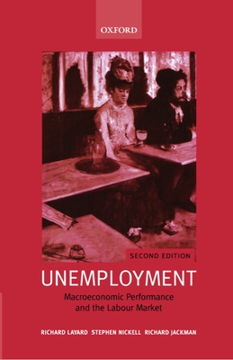 Unemployment: Macroeconomic Performance and the Labour Market - Layard, Richard, and Nickell, Stephen, and Jackman, Richard