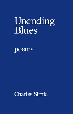 Unending Blues: Poems - Simic, Charles