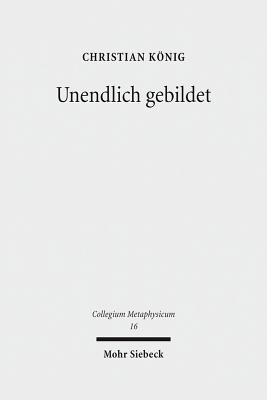 Unendlich Gebildet: Schleiermachers Kritischer Religionsbegriff Und Seine Inklusivistische Religionstheologie Anhand Der Erstauflage Der Reden - Konig, Christian